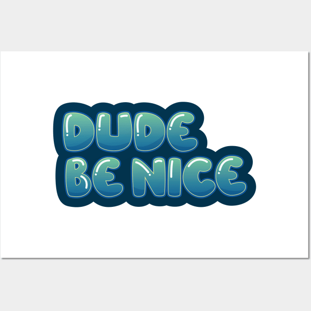 Dude, Be Nice Wall Art by erinpriest